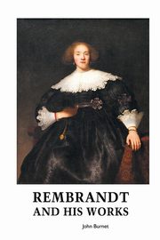 ksiazka tytu: REMBRANDT AND HIS WORKS autor: Burnet John