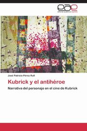 Kubrick y El Antiheroe, Perez Rufi Jose Patricio