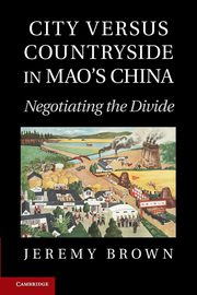City Versus Countryside in Mao's China, Brown Jeremy