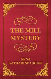 The Mill Mystery, Green Anna Katharine