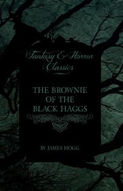 The Brownie of the Black Haggs (Fantasy and Horror Classics), Hogg James