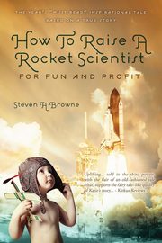 ksiazka tytu: How to Raise a Rocket Scientist for Fun and Profit autor: Browne Steven A.