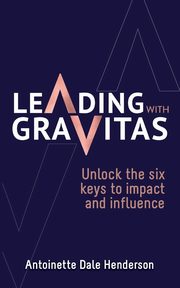 Leading With Gravitas, Dale Henderson Antoinette