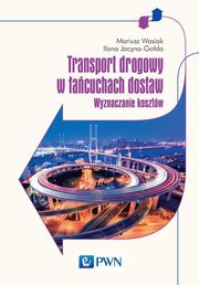 ksiazka tytu: Transport drogowy w acuchach dostaw autor: Wasiak Mariusz, Jacyna-Goda Ilona