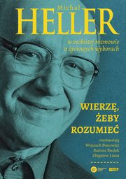 ksiazka tytu: Wierz eby rozumie Z Michaem Hellerem rozmawiaj Wojciech Bonowicz, Bartosz Broek i Zbigniew L autor: Heller Micha, Broek Bartosz, Bonowicz Wojciech, Liana Zbigniew