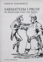 ksiazka tytu: Sarmatyzm i Prusy na przeomie XVIII i XIX wieku autor: ukasiewicz Dariusz