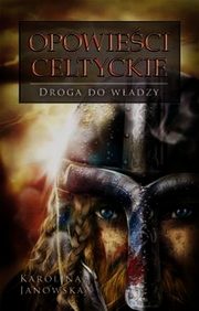 ksiazka tytu: Opowieci Celtyckie Tom 2 Droga do wadzy autor: Janowska Karolina