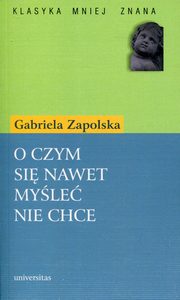 ksiazka tytu: O czym si nawet myle nie chce autor: Zapolska Gabriela