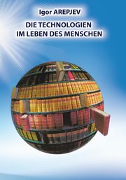 Die Technologien im Leben des Menschen (GERMAN Version), Arepjev Igor