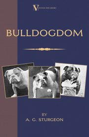 Bulldogdom (A Vintage Dog Books Bulldog Classic - Bulldogs), Sturgeon A. G.
