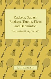 Rackets, Squash Rackets, Tennis, Fives and Badminton - The Lonsdale Library, Vol. XVI, Various