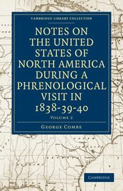 Notes on the United States of North America during a Phrenological             Visit in 1838-39-40 - Volume 2, Combe George