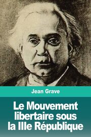 Le Mouvement libertaire sous la IIIe Rpublique, Grave Jean