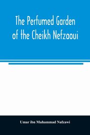 The perfumed garden of the Cheikh Nefzaoui, ibn Muhammad Nafzawi Umar