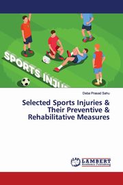 Selected Sports Injuries & Their Preventive & Rehabilitative Measures, Sahu Deba Prasad