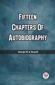 Fifteen Chapters Of Autobiography, Russell George W. E.