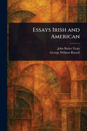 Essays Irish and American, Yeats John Butler