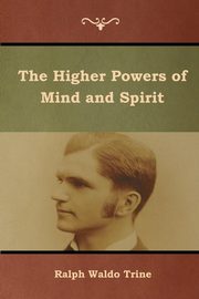 The Higher Powers of Mind and Spirit, Trine Ralph Waldo