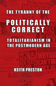 The Tyranny of the Politically Correct, Preston Keith