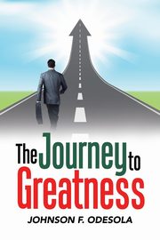 The Journey to Greatness, Odesola Johnson F.