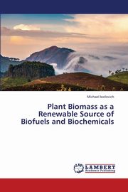 Plant Biomass as a Renewable Source of Biofuels and Biochemicals, Ioelovich Michael