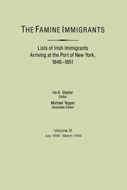 Famine Immigrants. Lists of Irish Immigrants Arriving at the Port of New York, 1846-1851. Voume III, July 1848-March 1849, 