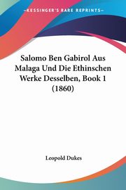 Salomo Ben Gabirol Aus Malaga Und Die Ethinschen Werke Desselben, Book 1 (1860), Dukes Leopold
