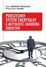 ksiazka tytu: Powszechny system emerytalny a aktywno zawodowa emerytw autor: Jaboska-Porzuczek Lidia, uczka Wadysawa