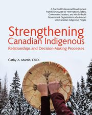 Strengthening Canadian Indigenous, Martin Ed.D. Cathy A.