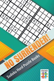 No Surrender! | Sudoku Hard Puzzle Books, Senor Sudoku
