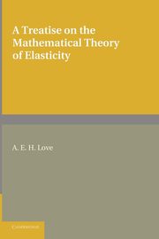 A Treatise on the Mathematical Theory of Elasticity, Love A. E. H.