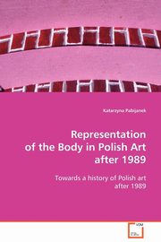 Representation of the Body in Polish Art after 1989, Pabijanek Katarzyna