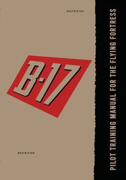 Pilot Training Manual for the B-17 Flying Fortress, Army Air Force United States