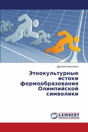 ksiazka tytu: Etnokul'turnye istoki formoobrazovaniya Olimpiyskoy simvoliki autor: Ivanchenko Dmitriy