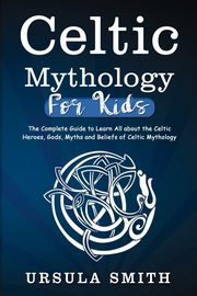 Celtic Mythology For Kids, Smith Ursula