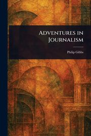 Adventures in Journalism, Gibbs Philip