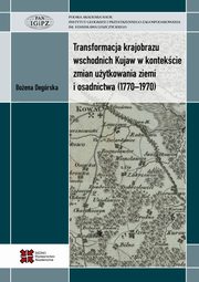 ksiazka tytu: Transformacja krajobrazu wschodnich Kujaw w kontekcie zmian uytkowania ziemi i osadnictwa (1770-1970) autor: Degrska Boena