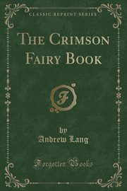 ksiazka tytu: The Crimson Fairy Book (Classic Reprint) autor: Lang Andrew