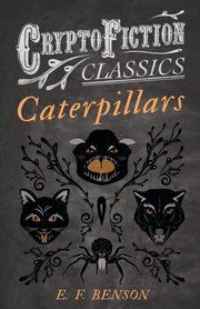 Caterpillars (Cryptofiction Classics - Weird Tales of Strange Creatures), Benson E. F.