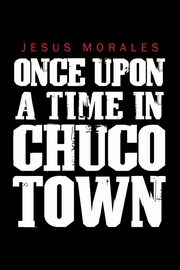 Once upon a Time in Chuco Town, Morales Jesus