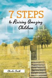 ksiazka tytu: 7 Steps to Raising Amazing Children autor: Smith Charles