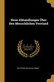 Neue Abhandlungen ber Den Menschlichen Verstand, Leibniz Gottfried Wilhelm