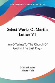 Select Works Of Martin Luther V1, Luther Martin
