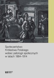 ksiazka tytu: Spoeczestwo Krlestwa Polskiego wobec patologii spoecznych w latach 1864-1914 autor: Bodyrew Aneta