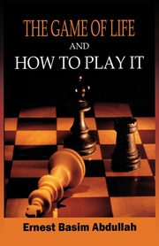 ksiazka tytu: The Game of Life, and How to Play It autor: Abdullah Ernest Basim