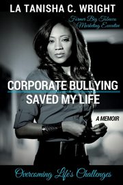 ksiazka tytu: Corporate Bullying Saved My Life autor: Wright La Tanisha C.