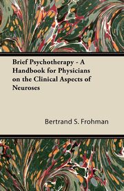 ksiazka tytu: Brief Psychotherapy - A Handbook for Physicians on the Clinical Aspects of Neuroses autor: Frohman Bertrand S.