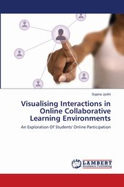 Visualising Interactions in Online Collaborative Learning Environments, Jyothi Sujana