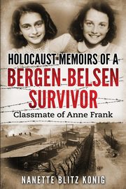 Holocaust Memoirs of a Bergen-Belsen Survivor & Classmate of Anne Frank, Blitz Konig Nanette