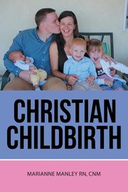 Christian Childbirth, Manley Rn Cnm Marianne